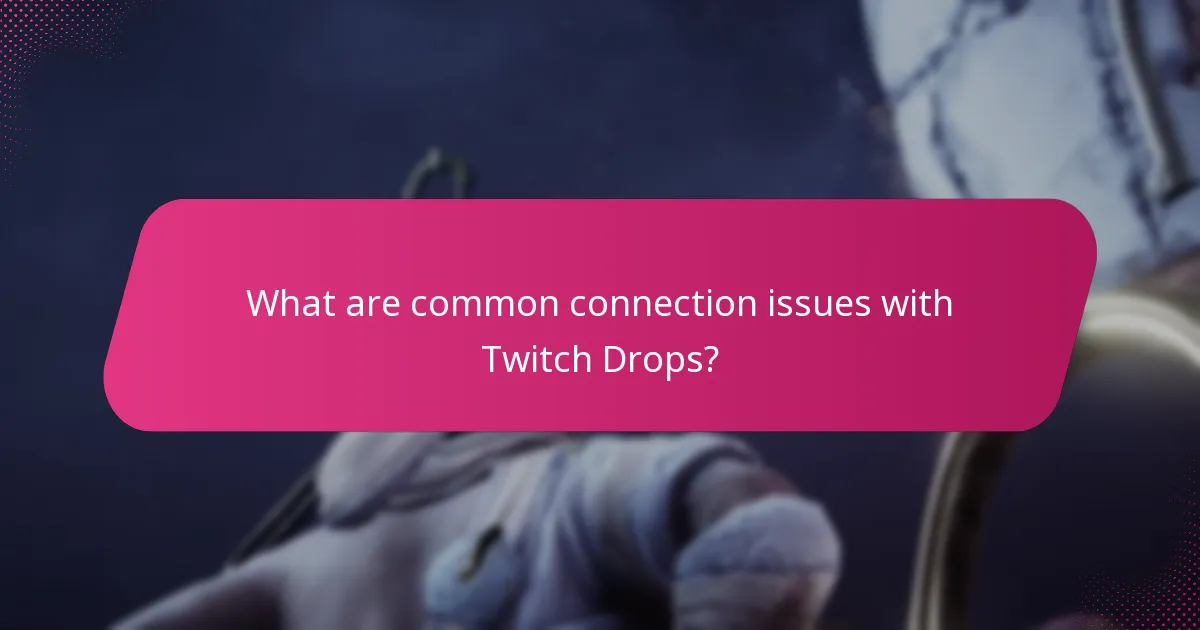 What are common connection issues with Twitch Drops?